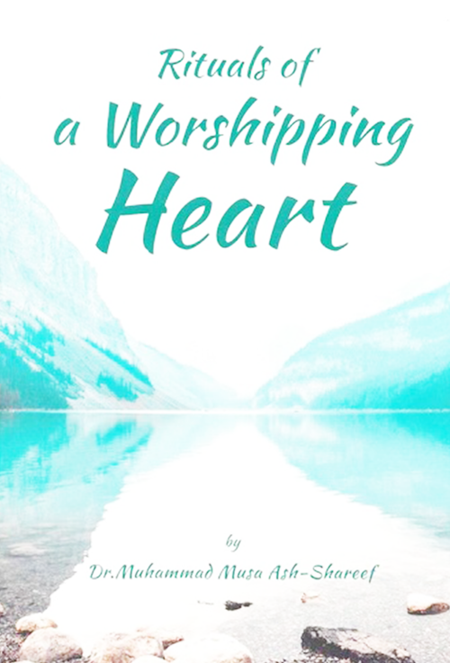 Rituals of a Worshipping Heart – Dr. Muhammad Musa Ash-Shareef